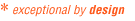 *exceptional by Design